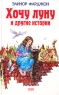 Хочу луну и другие истории Авторский сборник Издательства: Эксмо, Terra Fantastica, 2003 г Твердый переплет, 448 стр ISBN 5-699-04577-5 Тираж: 5100 экз Формат: 84x108/32 (~130х205 мм) инфо 12703m.