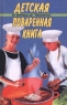 Детская поваренная книга От яичницы до `Наполеона` Издательство: Лабиринт-К Твердый переплет, 400 стр ISBN 5-7811-0163-2 Тираж: 20000 экз Формат: 84x108/32 (~130х205 мм) инфо 1020n.